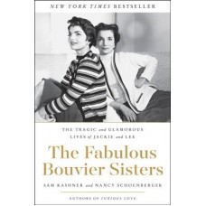 The Fabulous Bouvier Sisters: The Tragic and Glamorous Lives of Jackie and Lee 
